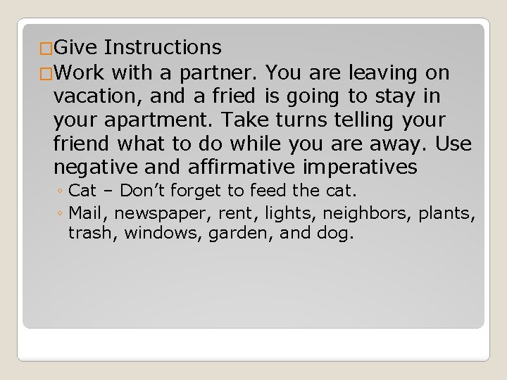 �Give Instructions �Work with a partner. You are leaving on vacation, and a fried