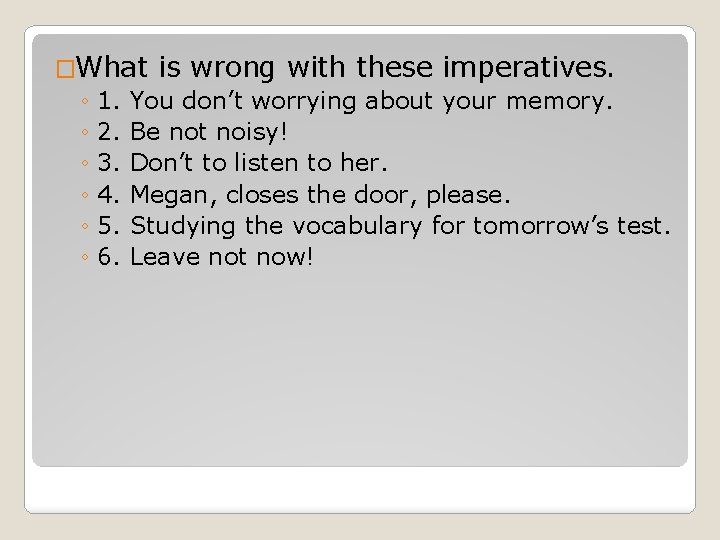 �What is wrong with these imperatives. ◦ 1. You don’t worrying about your memory.