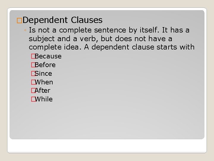 �Dependent Clauses ◦ Is not a complete sentence by itself. It has a subject
