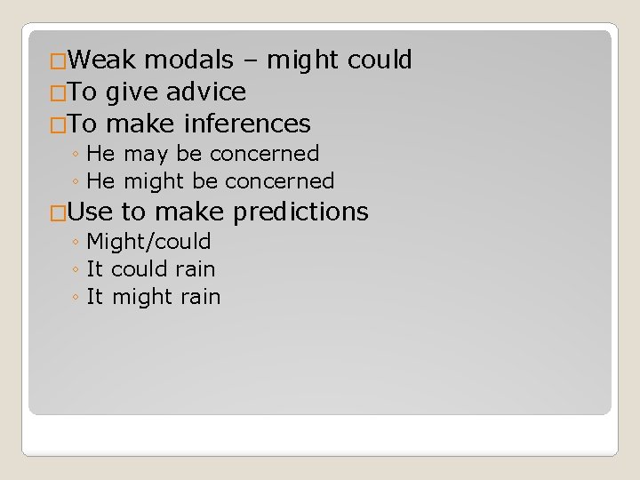 �Weak modals – might could �To give advice �To make inferences ◦ He may