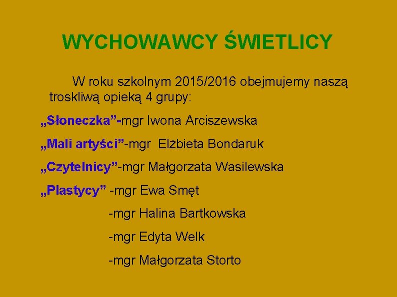 WYCHOWAWCY ŚWIETLICY W roku szkolnym 2015/2016 obejmujemy naszą troskliwą opieką 4 grupy: „Słoneczka”-mgr Iwona