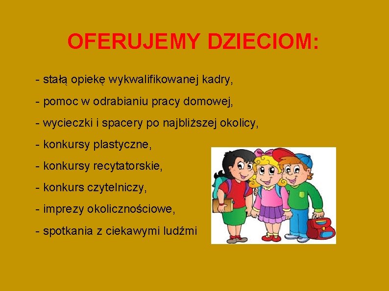 OFERUJEMY DZIECIOM: - stałą opiekę wykwalifikowanej kadry, - pomoc w odrabianiu pracy domowej, -