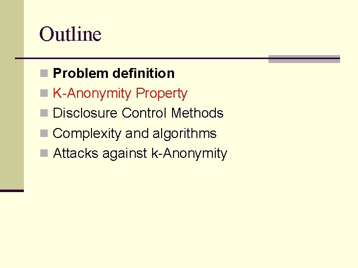 Outline n Problem definition n K-Anonymity Property n Disclosure Control Methods n Complexity and