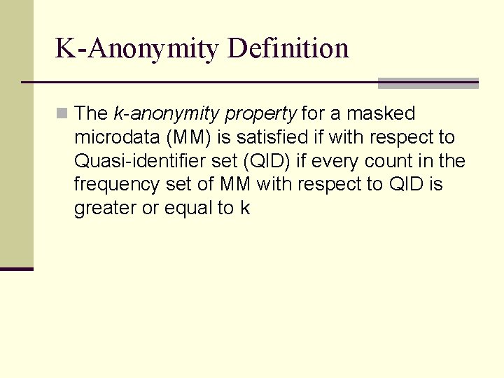 K-Anonymity Definition n The k-anonymity property for a masked microdata (MM) is satisfied if