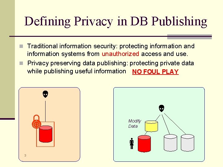Defining Privacy in DB Publishing n Traditional information security: protecting information and information systems