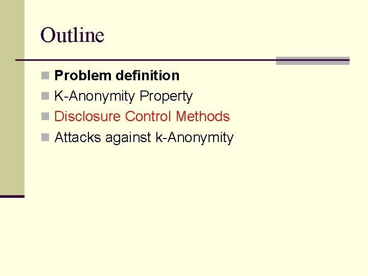 Outline n Problem definition n K-Anonymity Property n Disclosure Control Methods n Attacks against