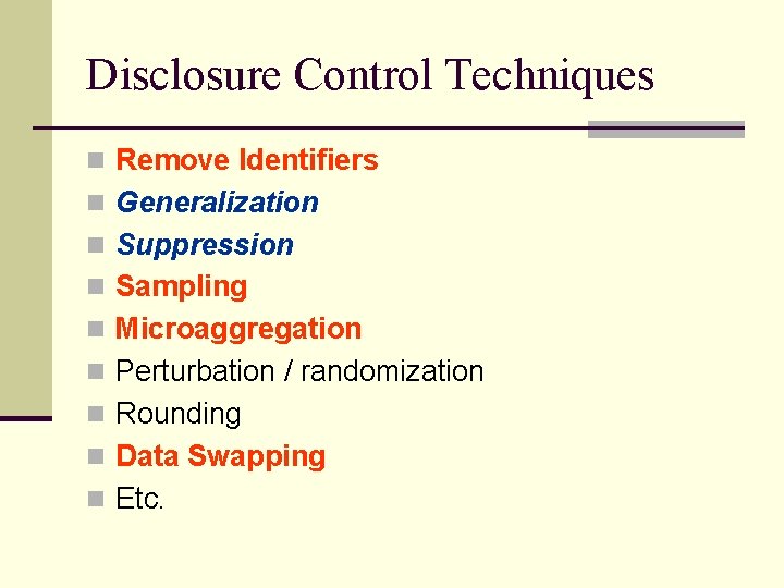 Disclosure Control Techniques n Remove Identifiers n Generalization n Suppression n Sampling n Microaggregation