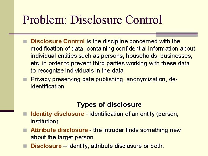Problem: Disclosure Control n Disclosure Control is the discipline concerned with the modification of