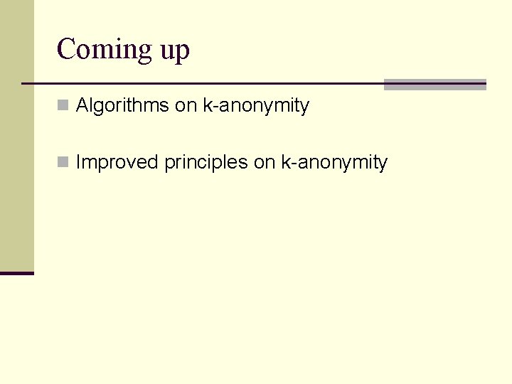 Coming up n Algorithms on k-anonymity n Improved principles on k-anonymity 