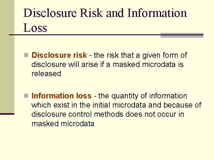 Disclosure Risk and Information Loss n Disclosure risk - the risk that a given