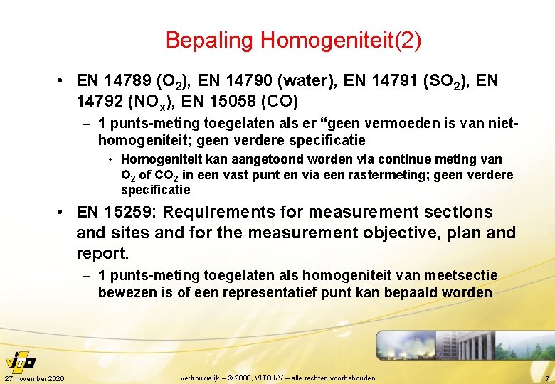 Bepaling Homogeniteit(2) • EN 14789 (O 2), EN 14790 (water), EN 14791 (SO 2),