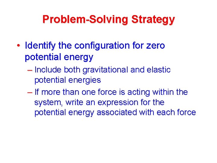 Problem-Solving Strategy • Identify the configuration for zero potential energy – Include both gravitational