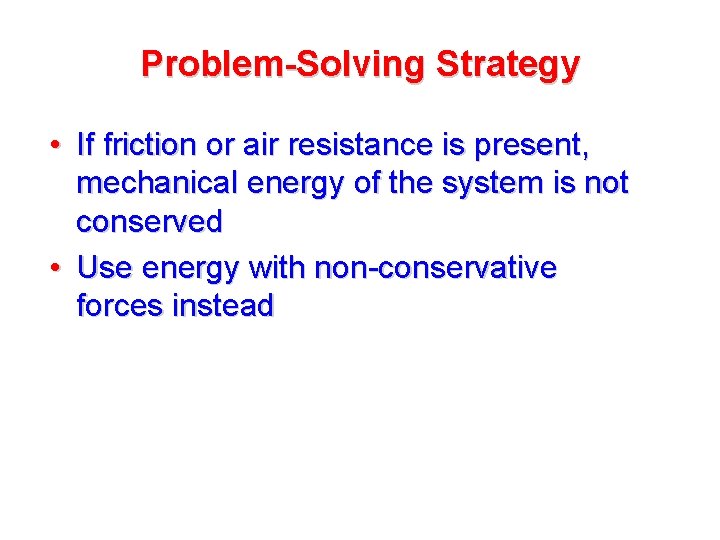 Problem-Solving Strategy • If friction or air resistance is present, mechanical energy of the