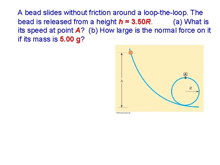 A bead slides without friction around a loop-the-loop. The bead is released from a