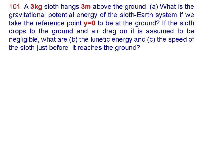 101. A 3 kg sloth hangs 3 m above the ground. (a) What is