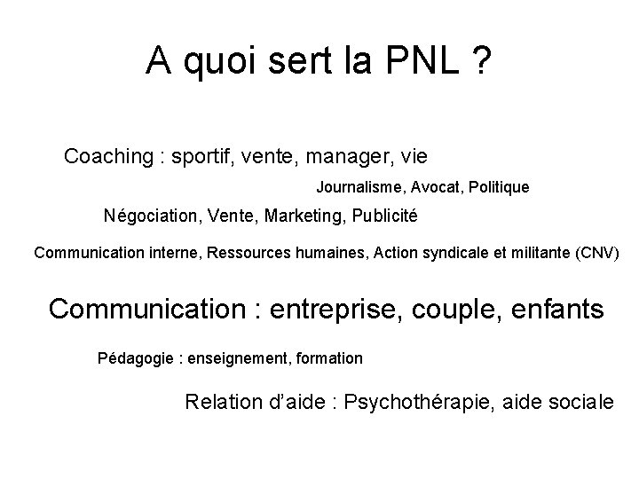 A quoi sert la PNL ? Coaching : sportif, vente, manager, vie Journalisme, Avocat,