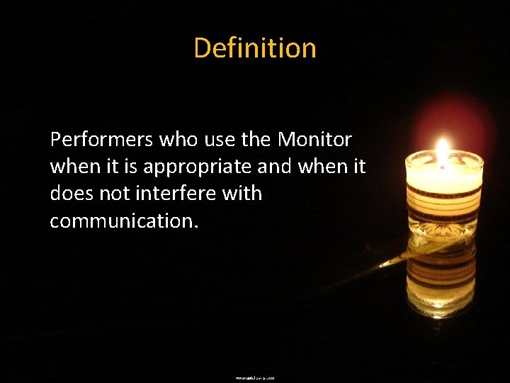 Definition Performers who use the Monitor when it is appropriate and when it does