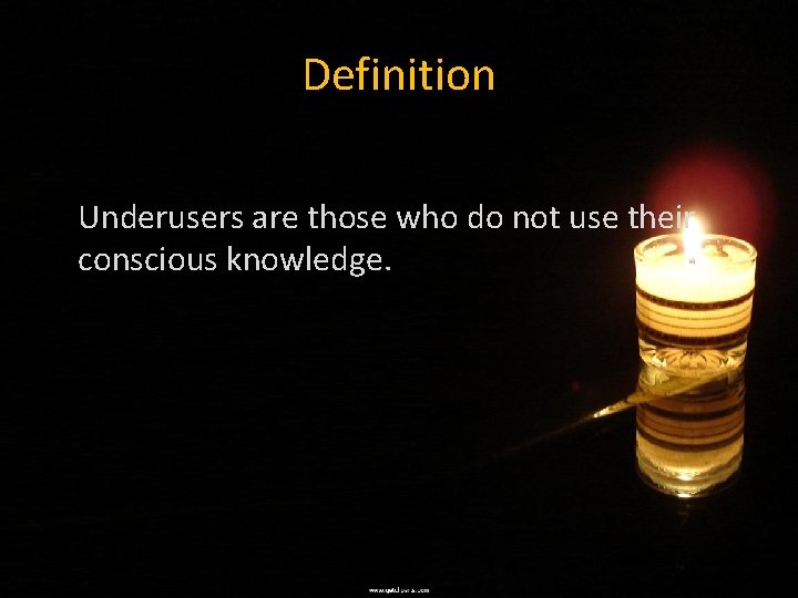 Definition Underusers are those who do not use their conscious knowledge. 