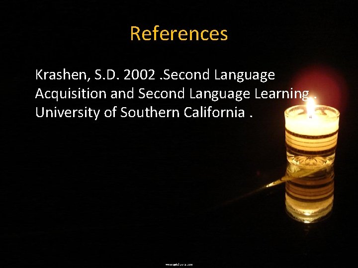 References Krashen, S. D. 2002. Second Language Acquisition and Second Language Learning. University of