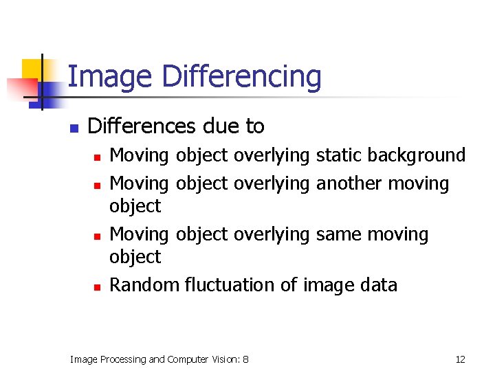 Image Differencing n Differences due to n n Moving object overlying static background Moving