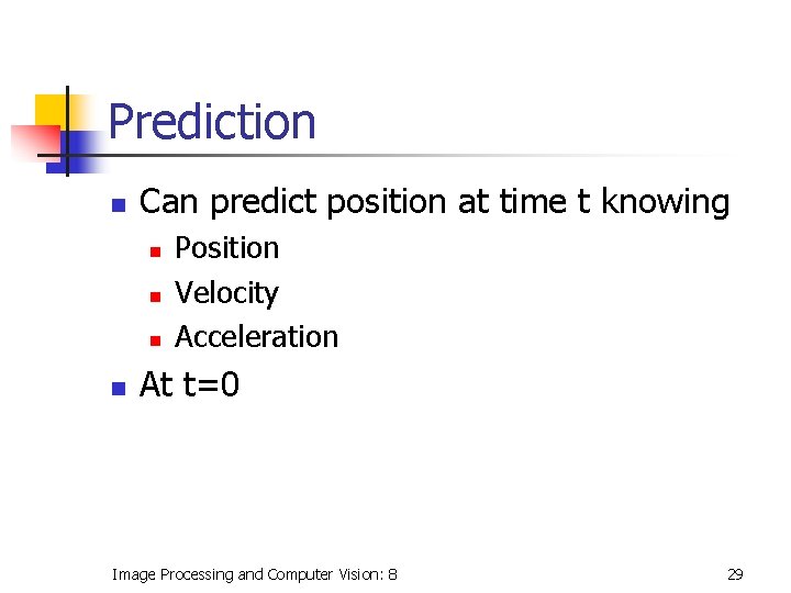 Prediction n Can predict position at time t knowing n n Position Velocity Acceleration