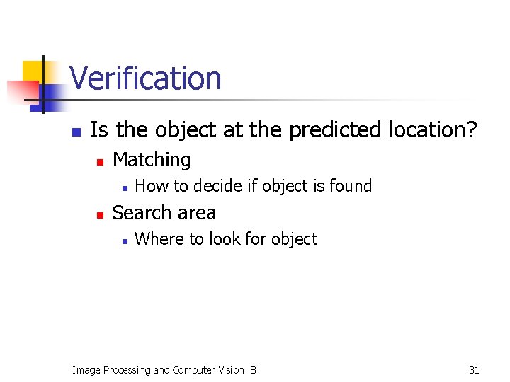 Verification n Is the object at the predicted location? n Matching n n How