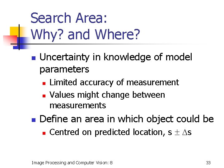 Search Area: Why? and Where? n Uncertainty in knowledge of model parameters n n