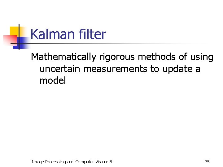 Kalman filter Mathematically rigorous methods of using uncertain measurements to update a model Image