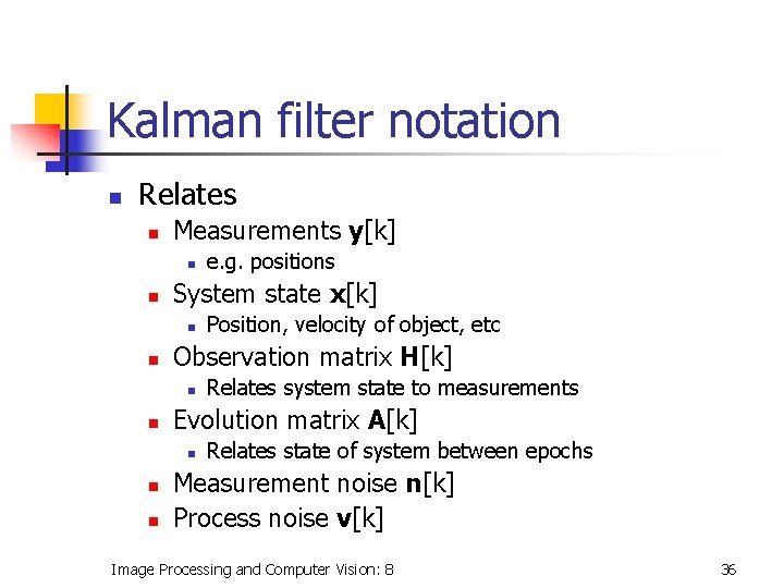 Kalman filter notation n Relates n Measurements y[k] n n System state x[k] n