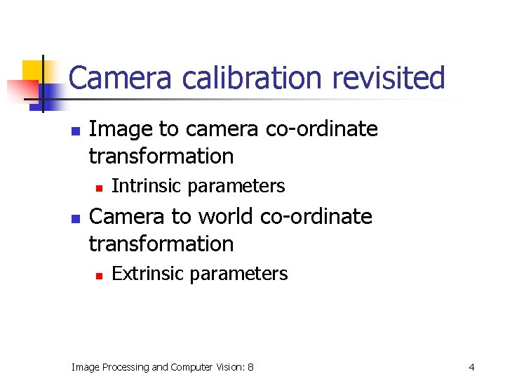 Camera calibration revisited n Image to camera co-ordinate transformation n n Intrinsic parameters Camera