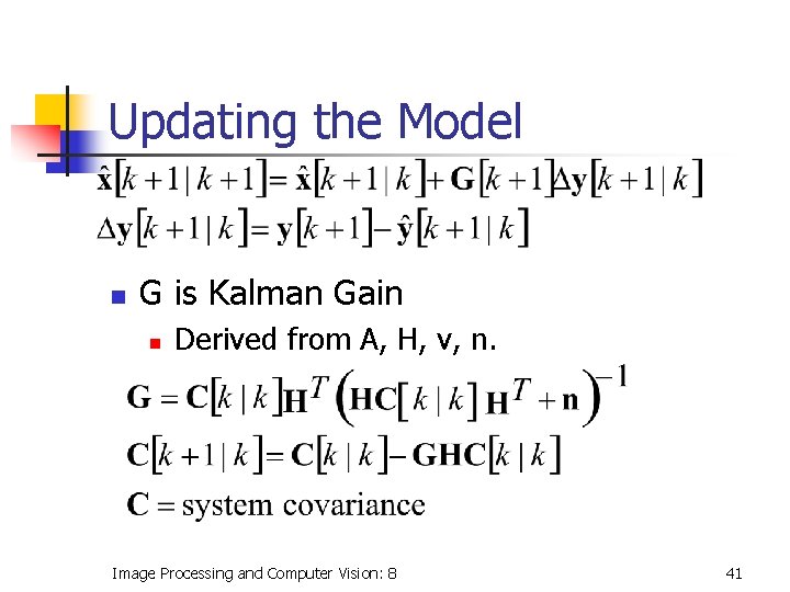 Updating the Model n G is Kalman Gain n Derived from A, H, v,