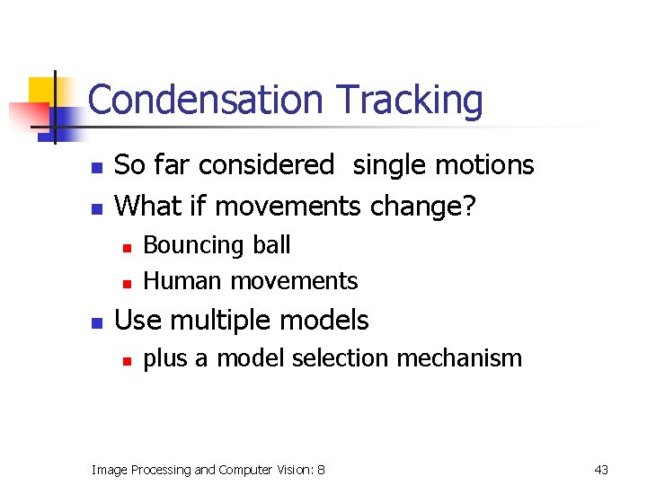 Condensation Tracking n n So far considered single motions What if movements change? n