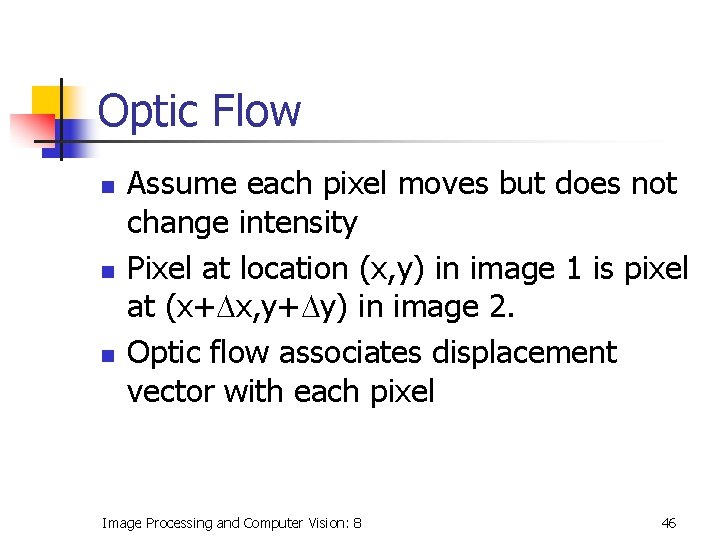 Optic Flow n n n Assume each pixel moves but does not change intensity