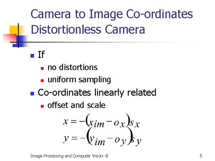 Camera to Image Co-ordinates Distortionless Camera n If n no distortions uniform sampling Co-ordinates