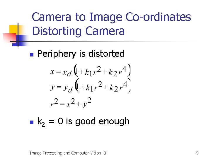 Camera to Image Co-ordinates Distorting Camera n Periphery is distorted n k 2 =