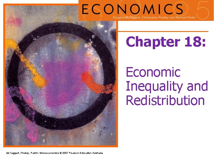 Chapter 18: Economic Inequality and Redistribution Mc. Taggart, Findlay, Parkin: Microeconomics © 2007 Pearson