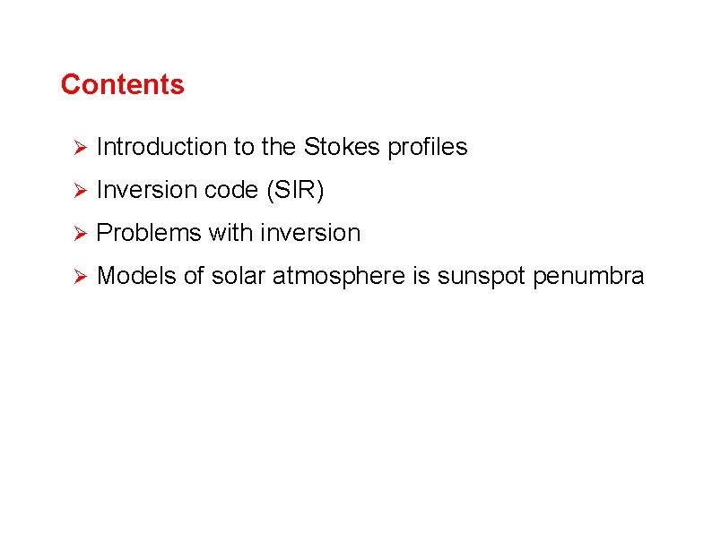 Contents Ø Introduction to the Stokes profiles Ø Inversion code (SIR) Ø Problems with Contents Ø Introduction to the Stokes profiles Ø Inversion code (SIR) Ø Problems with