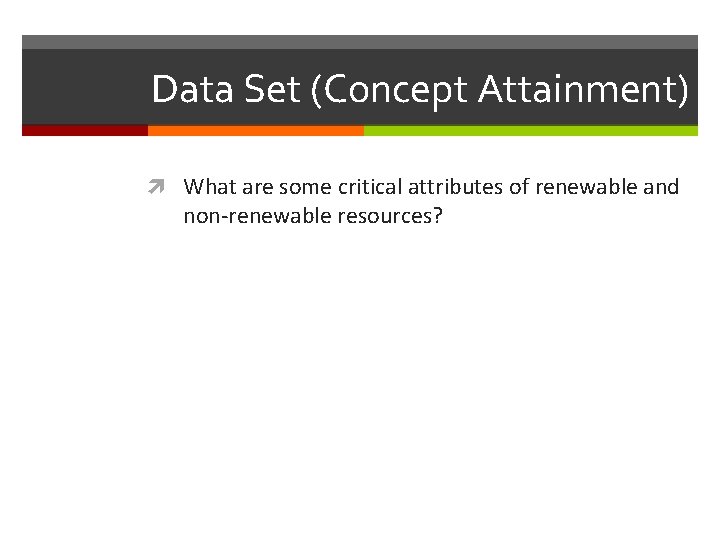 Data Set (Concept Attainment) What are some critical attributes of renewable and non-renewable resources? Data Set (Concept Attainment) What are some critical attributes of renewable and non-renewable resources?