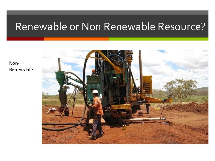 Renewable or Non Renewable Resource? Non. Renewable Renewable or Non Renewable Resource? Non. Renewable