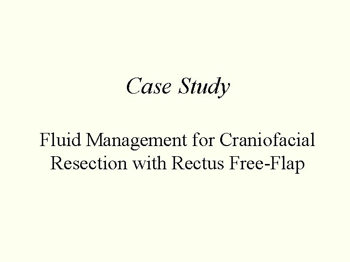 Case Study Fluid Management for Craniofacial Resection with Rectus Free-Flap Case Study Fluid Management for Craniofacial Resection with Rectus Free-Flap