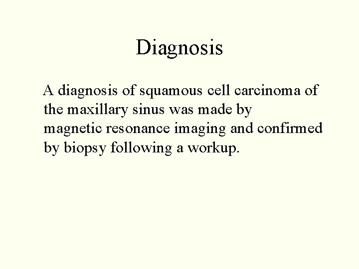 Diagnosis A diagnosis of squamous cell carcinoma of the maxillary sinus was made by Diagnosis A diagnosis of squamous cell carcinoma of the maxillary sinus was made by