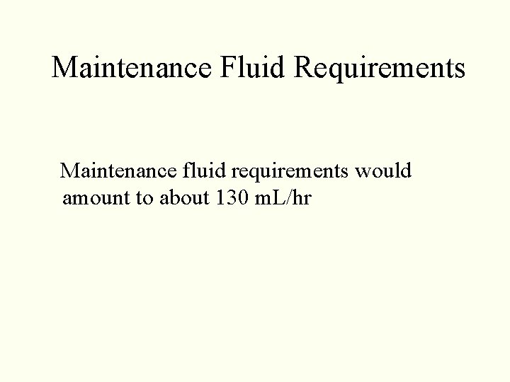 Maintenance Fluid Requirements Maintenance fluid requirements would amount to about 130 m. L/hr Maintenance Fluid Requirements Maintenance fluid requirements would amount to about 130 m. L/hr