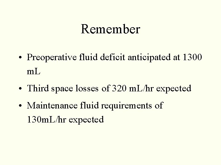 Remember • Preoperative fluid deficit anticipated at 1300 m. L • Third space losses Remember • Preoperative fluid deficit anticipated at 1300 m. L • Third space losses