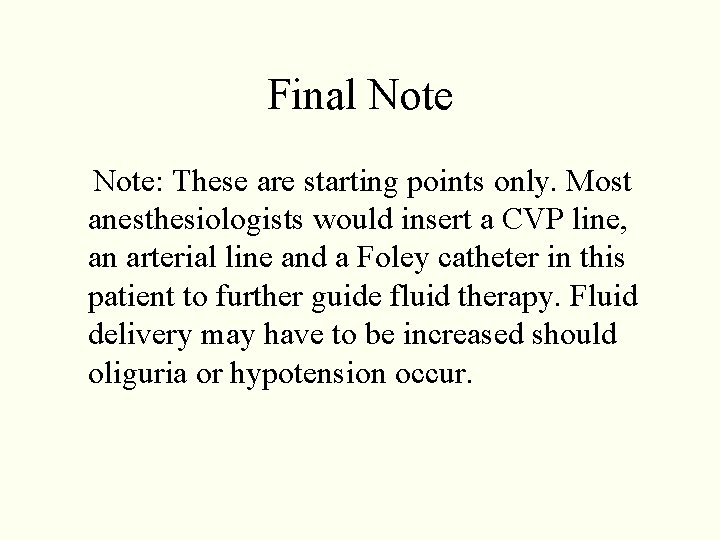 Final Note: These are starting points only. Most anesthesiologists would insert a CVP line, Final Note: These are starting points only. Most anesthesiologists would insert a CVP line,