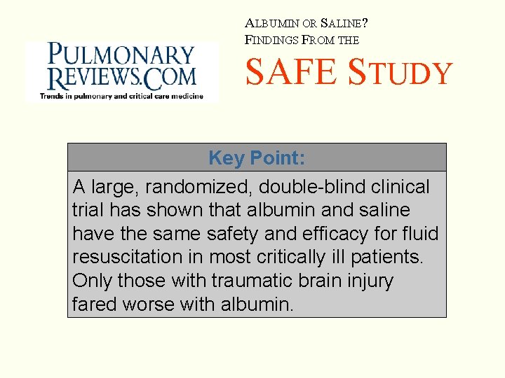 ALBUMIN OR SALINE? FINDINGS FROM THE SAFE STUDY Key Point: A large, randomized, double-blind ALBUMIN OR SALINE? FINDINGS FROM THE SAFE STUDY Key Point: A large, randomized, double-blind