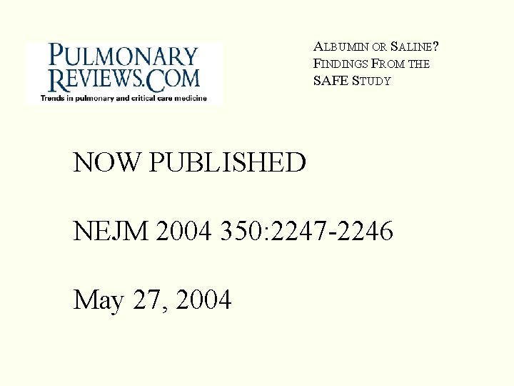ALBUMIN OR SALINE? FINDINGS FROM THE SAFE STUDY NOW PUBLISHED NEJM 2004 350: 2247 ALBUMIN OR SALINE? FINDINGS FROM THE SAFE STUDY NOW PUBLISHED NEJM 2004 350: 2247