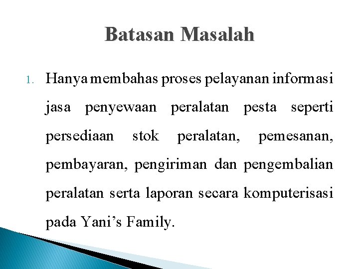 Batasan Masalah 1. Hanya membahas proses pelayanan informasi jasa penyewaan peralatan pesta seperti persediaan Batasan Masalah 1. Hanya membahas proses pelayanan informasi jasa penyewaan peralatan pesta seperti persediaan