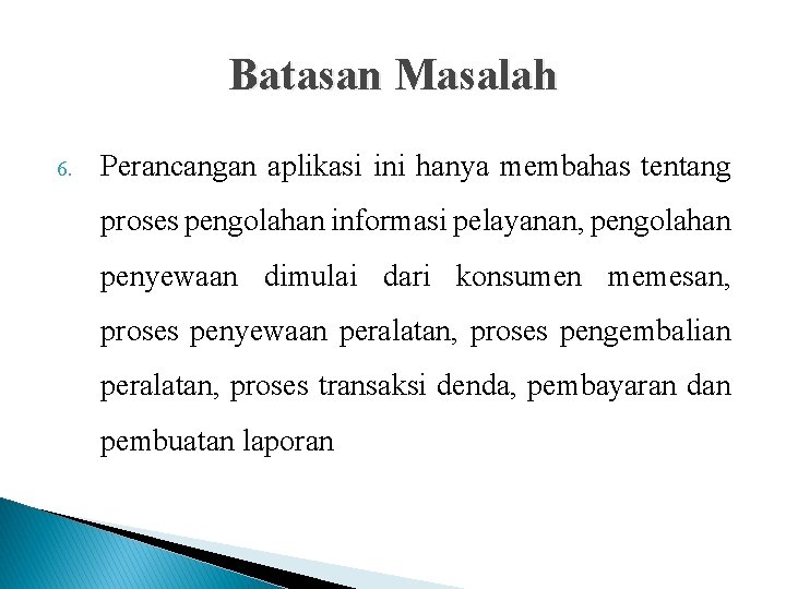 Batasan Masalah 6. Perancangan aplikasi ini hanya membahas tentang proses pengolahan informasi pelayanan, pengolahan