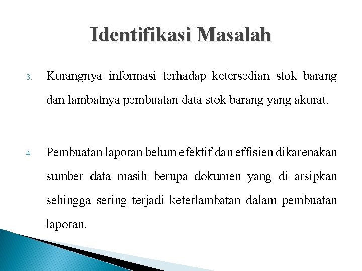 Identifikasi Masalah 3. Kurangnya informasi terhadap ketersedian stok barang dan lambatnya pembuatan data stok