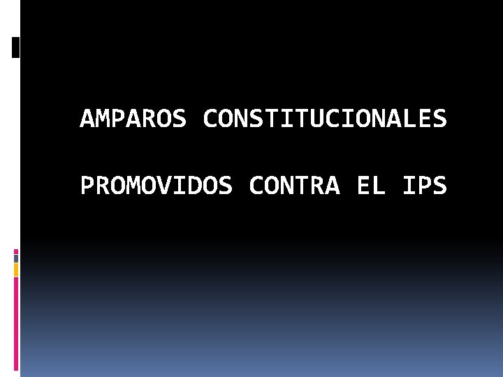 AMPAROS CONSTITUCIONALES PROMOVIDOS CONTRA EL IPS 